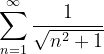 \dpi{120} \sum_{n=1}^{\infty }\frac{1}{\sqrt{n^{2}+1}}